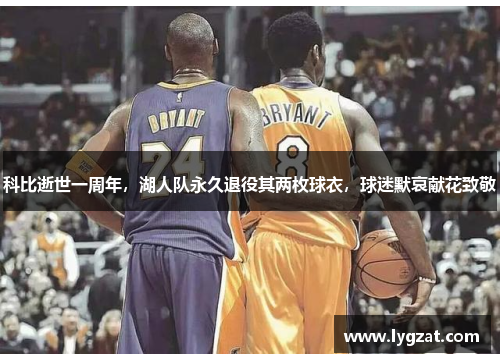科比逝世一周年，湖人队永久退役其两枚球衣，球迷默哀献花致敬