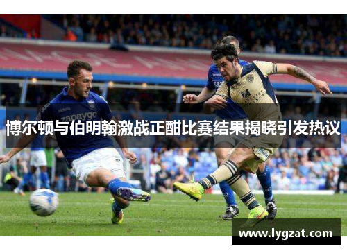 博尔顿与伯明翰激战正酣比赛结果揭晓引发热议
