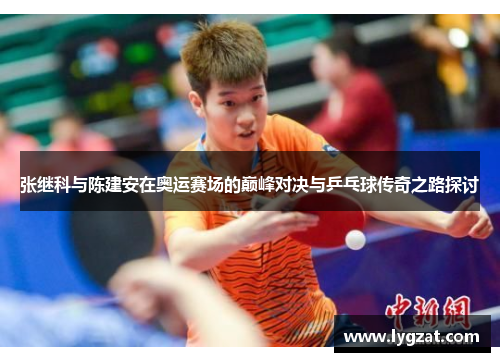 张继科与陈建安在奥运赛场的巅峰对决与乒乓球传奇之路探讨