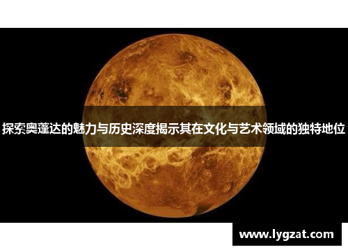 探索奥蓬达的魅力与历史深度揭示其在文化与艺术领域的独特地位