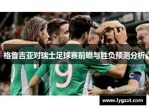 格鲁吉亚对瑞士足球赛前瞻与胜负预测分析
