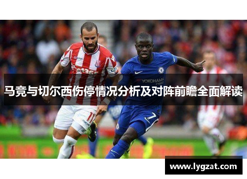 马竞与切尔西伤停情况分析及对阵前瞻全面解读
